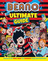 Icon image Beano The Ultimate Guide: Discover all the weird, wacky and wonderful things about Beanotown