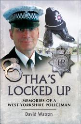 Icon image Tha's Locked Up: Memoirs of a West Yorkshire Policeman