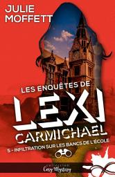 Icon image Infiltration sur les bancs de l'école: Les enquêtes de Lexi Carmichael, T5