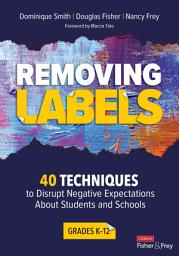 Icon image Removing Labels, Grades K-12: 40 Techniques to Disrupt Negative Expectations About Students and Schools