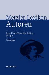 Icon image Metzler Lexikon Autoren: Deutschsprachige Dichter und Schriftsteller vom Mittelalter bis zur Gegenwart, Ausgabe 4