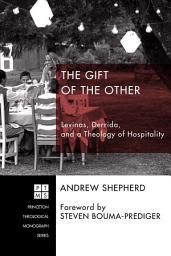 Icon image The Gift of the Other: Levinas, Derrida, and a Theology of Hospitality