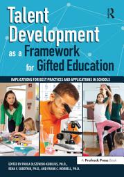 Icon image Talent Development as a Framework for Gifted Education: Implications for Best Practices and Applications in Schools