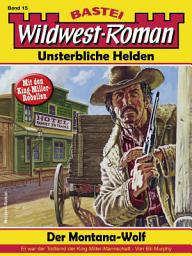 Icon image Wildwest-Roman – Unsterbliche Helden 15: Der Montana-Wolf