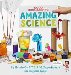 Icon image Good Housekeeping Amazing Science: 83 Hands-on S.T.E.A.M Experiments for Curious Kids!