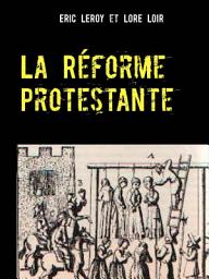 Icon image La Réforme Protestante: L'histoire des Réformateurs