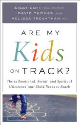 Icon image Are My Kids on Track?: The 12 Emotional, Social, and Spiritual Milestones Your Child Needs to Reach