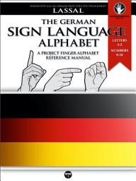 Icon image The German Sign Language Alphabet – A Project FingerAlphabet Reference Manual: Letters A-Z, Numbers 0-10, Two Viewing Angles