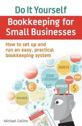 Icon image Do It Yourself BookKeeping for Small Businesses: How to set up and run an easy, practical bookkeeping system