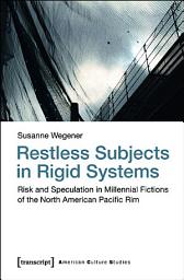 Icon image Restless Subjects in Rigid Systems: Risk and Speculation in Millennial Fictions of the North American Pacific Rim