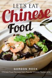 Icon image Let’s Eat Chinese Food: Chinese Food Recipes from Popular Chinese Restaurants