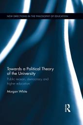 Icon image Towards a Political Theory of the University: Public reason, democracy and higher education