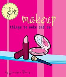 Icon image Crafty Girl: Makeup: Things to Make and Do