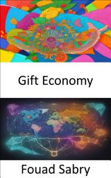 Icon image Gift Economy: Unwrapping Abundance, Navigating the Gift Economy's Transformative Path