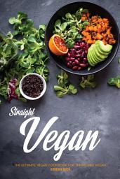 Icon image Straight Vegan: The Ultimate Vegan Cookbook for the Newbie Vegan