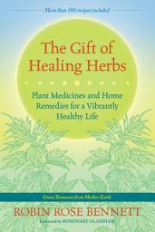 Icon image The Gift of Healing Herbs: Plant Medicines and Home Remedies for a Vibrantly Healthy Life