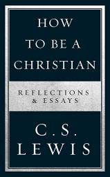 Icon image How to Be a Christian: Reflections & Essays