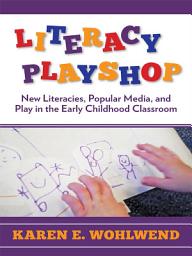 Icon image Literacy Playshop: New Literacies, Popular Media, and Play in the Early Childhood Classroom