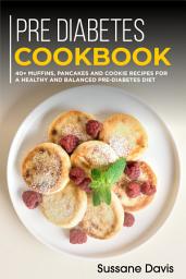 Icon image Pre-diabetes Cookbook: 40+ Muffins, Pancakes and Cookie recipes for a healthy and balanced Pre-Diabetes diet