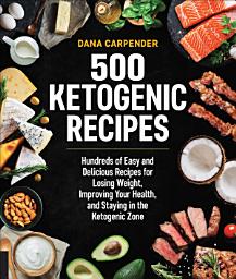 Icon image 500 Ketogenic Recipes: Hundreds of Easy and Delicious Recipes for Losing Weight, Improving Your Health, and Staying in the Ketogenic Zone