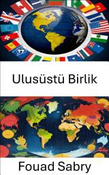 Icon image Ulusüstü Birlik: Küresel Yönetim ve Sınır Ötesi İş Birliğinin Dinamiklerini Keşfetmek