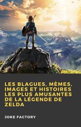 Icon image Les Blagues, Mèmes, Images et Histoires les Plus Amusantes de la Légende de Zelda