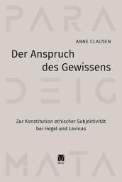 Icon image Der Anspruch des Gewissens: Zur Konstitution ethischer Subjektivität bei Hegel und Levinas