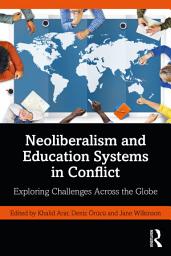 Icon image Neoliberalism and Education Systems in Conflict: Exploring Challenges Across the Globe