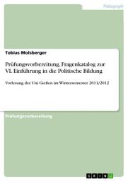 Icon image Prüfungsvorbereitung, Fragenkatalog zur VL Einführung in die Politische Bildung: Vorlesung der Uni Gießen im Wintersemester 2011/2012