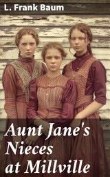 Icon image Aunt Jane's Nieces at Millville: An Orphaned Trio's Journey Through Small-Town Life