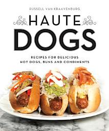 Icon image Haute Dogs: Recipes for Delicious Hot Dogs, Buns, and Condiments