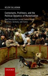 Icon image Contestants, Profiteers, and the Political Dynamics of Marketization: How Shareholders gained Control Rights in Britain, Germany, and France