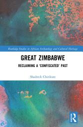 Icon image Great Zimbabwe: Reclaiming a ‘Confiscated’ Past