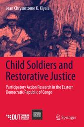 Icon image Child Soldiers and Restorative Justice: Participatory Action Research in the Eastern Democratic Republic of Congo