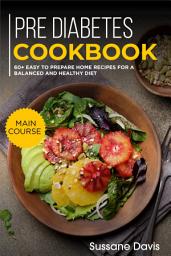 Icon image Pre-diabetes Cookbook: MAIN COURSE - 60+ Easy to prepare at home recipes for a balanced and healthy diet