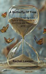 Icon image A Butterfly Of Time: I am but a butterfly in the light of time, I exist for a short time and then I am gone