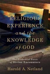 Icon image Religious Experience and the Knowledge of God: The Evidential Force of Divine Encounters