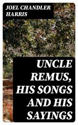 Icon image Uncle Remus, His Songs and His Sayings