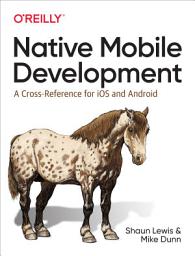 Icon image Native Mobile Development: A Cross-Reference for iOS and Android