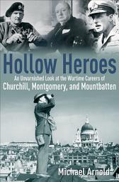 Icon image Hollow Heroes: An Unvarnished Look at the Wartime Careers of Churchill, Montgomery and Mountbatten