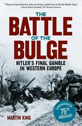 Icon image The Battle of the Bulge: The Allies' Greatest Conflict on the Western Front