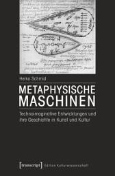 Icon image Metaphysische Maschinen: Technoimaginative Entwicklungen und ihre Geschichte in Kunst und Kultur