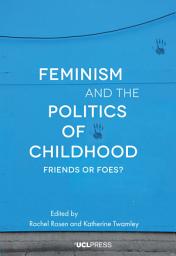 Icon image Feminism and the Politics of Childhood: Friends or Foes?