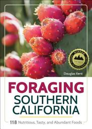 Icon image Foraging Southern California: 118 Nutritious, Tasty, and Abundant Foods