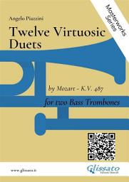 Icon image Twelve Virtuosic Duets For Bass Trombones: by Mozart - K.V. 487