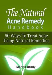 Icon image The Natural Acne Remedy Handbook: 50 Ways to treat acne using natural remedies