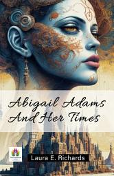 Icon image Abigail Adams and Her Times: Most Valuable Bestseller eBooks