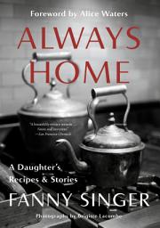 Icon image Always Home: A Daughter's Recipes & Stories: Foreword by Alice Waters