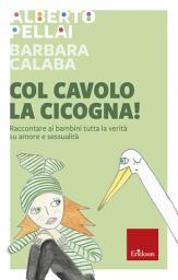 Icon image Col cavolo la cicogna!: Raccontare ai bambini tutta la verità su amore e sessualità