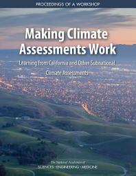 Icon image Making Climate Assessments Work: Learning from California and Other Subnational Climate Assessments: Proceedings of a Workshop